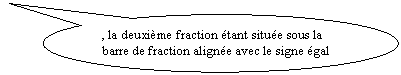 Bulle ronde: , la deuxième fraction étant située sous la barre de fraction alignée avec le signe égal
