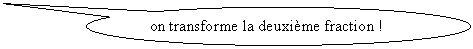 Bulle ronde: on transforme la deuxième fraction !