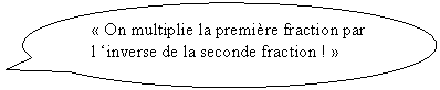 Bulle ronde: « On multiplie la première fraction par l ‘inverse de la seconde fraction ! »