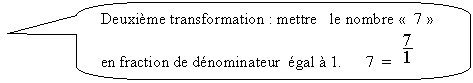 Rectangle à coins arrondis: Deuxième transformation : mettre   le nombre «  7 » en fraction de dénominateur  égal à 1.      7  =   

