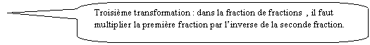 Rectangle à coins arrondis: Troisième transformation : dans la fraction de fractions  , il faut multiplier la première fraction par l’inverse de la seconde fraction.