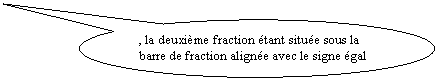 Bulle ronde: , la deuxi�me fraction �tant situ�e sous la barre de fraction align�e avec le signe �gal